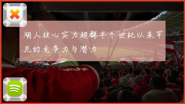 湖人核心实力超群半个世纪以来罕见的竞争力与潜力