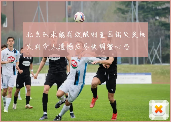 北京队未能有效限制奎因错失良机失利令人遗憾应尽快调整心态